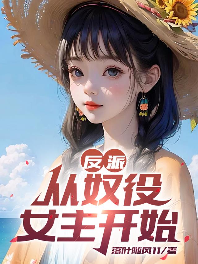 反派：从奴役女主开始免费阅读_反派：从奴役女主开始