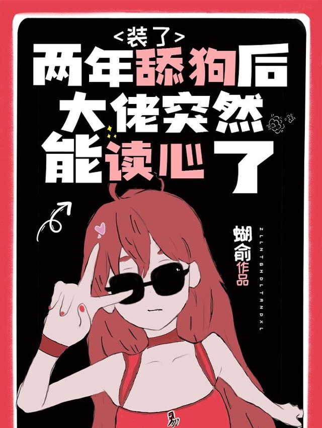 装了两年舔狗后大佬突然能读心了免费阅读_装了两年舔狗后大佬突然能读心了