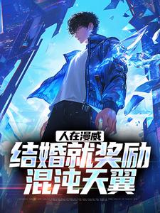 人在漫威，结婚就奖励混沌天翼免费阅读_人在漫威，结婚就奖励混沌天翼