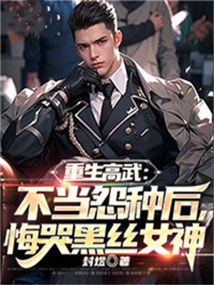 重生高武：不当怨种后，悔哭黑丝女神免费阅读_重生高武：不当怨种后，悔哭黑丝女神