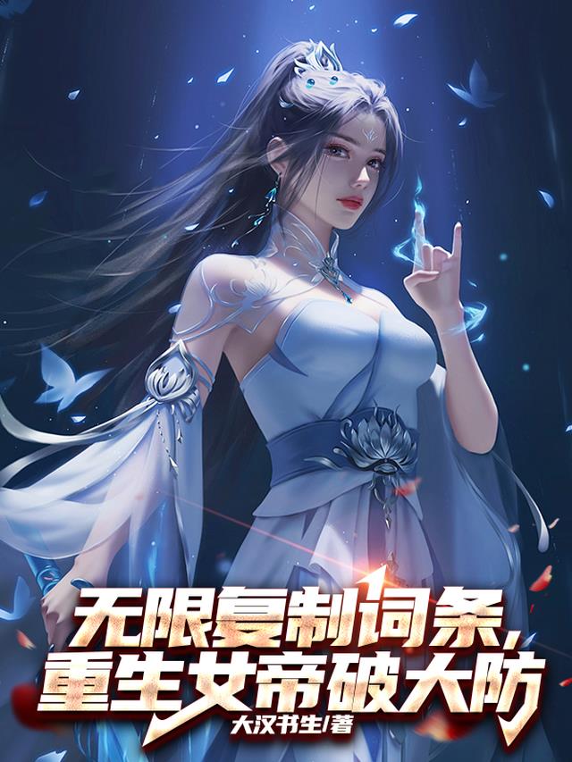 无限复制词条，重生女帝破大防免费阅读_无限复制词条，重生女帝破大防