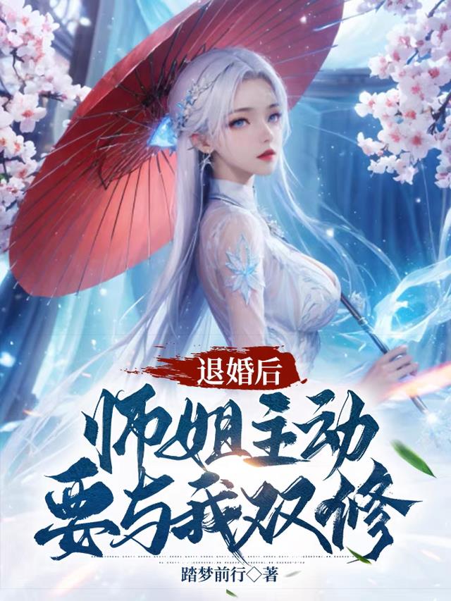 退婚后，师姐主动要与我双修免费阅读_退婚后，师姐主动要与我双修