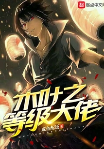 木叶之等级大佬免费阅读_木叶之等级大佬