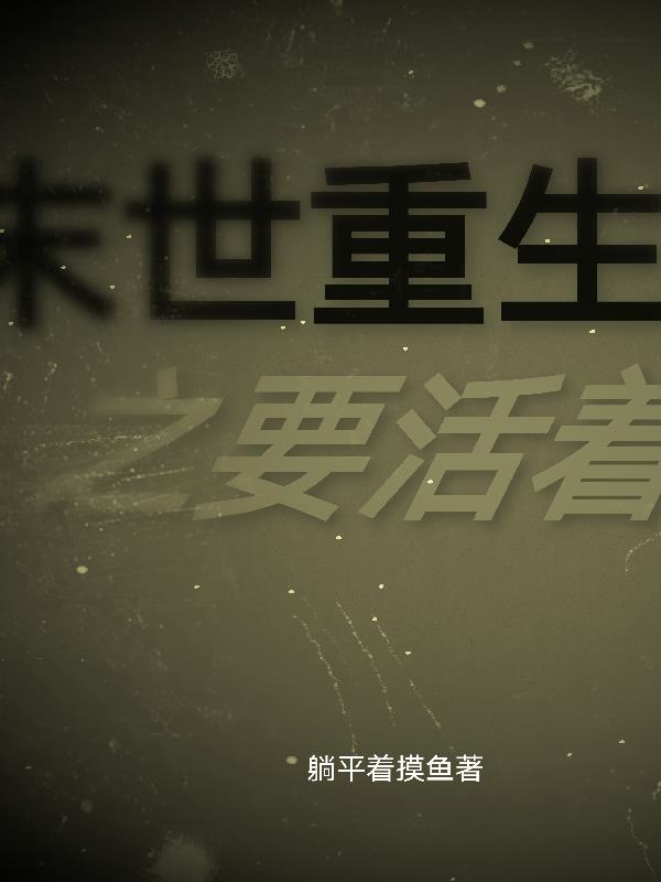 末世重生之要活着免费阅读_末世重生之要活着