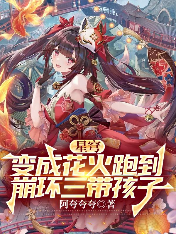 崩坏，变成花火的我成为乐子人免费阅读_崩坏，变成花火的我成为乐子人