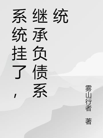 系统挂了，继承负债系统免费阅读_系统挂了，继承负债系统