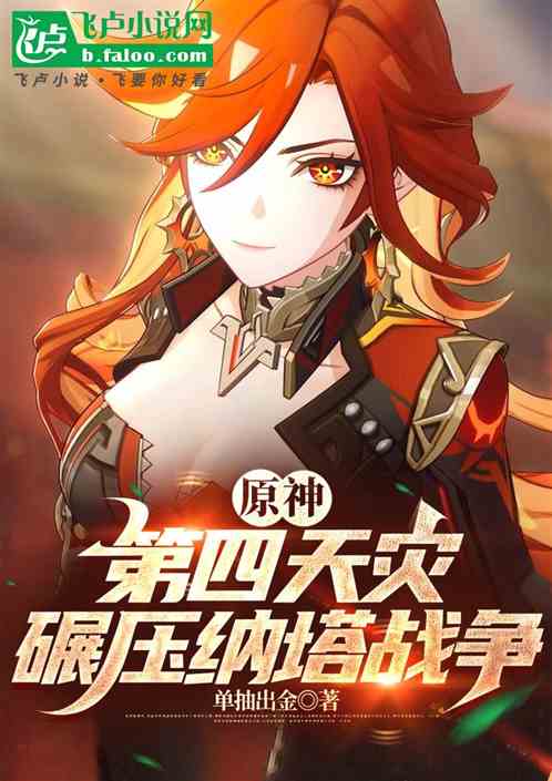 原神：第四天灾，碾压纳塔战争免费阅读_原神：第四天灾，碾压纳塔战争