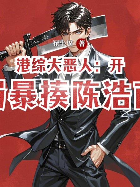 港综大恶人：开局暴揍陈浩南免费阅读_港综大恶人：开局暴揍陈浩南