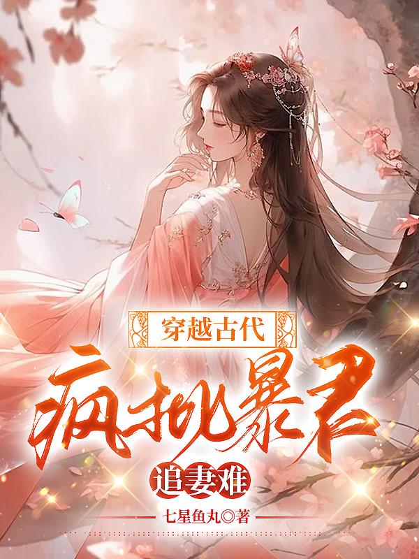 穿越古代，疯批暴君追妻难免费阅读_穿越古代，疯批暴君追妻难