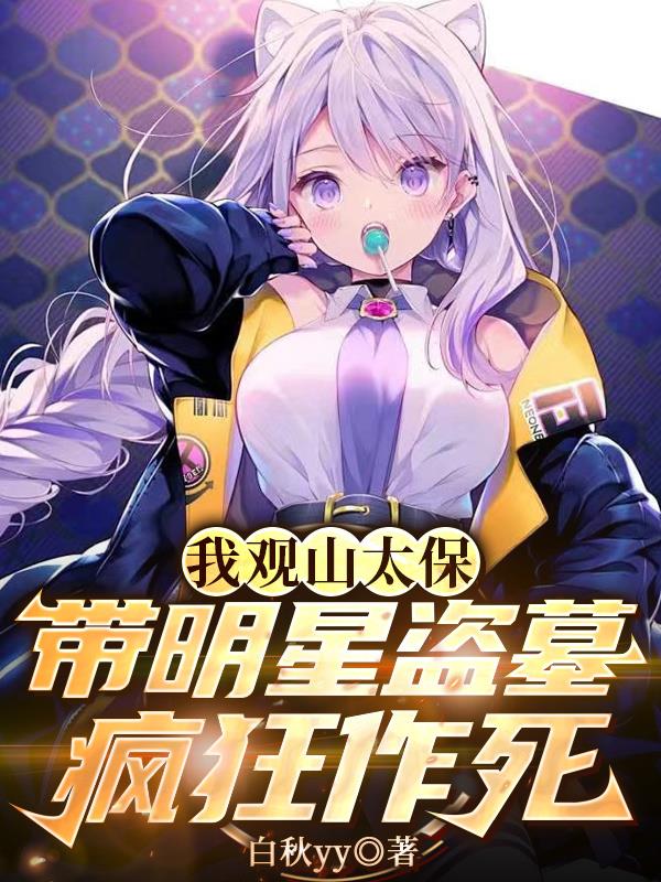 我观山太保带明星盗墓疯狂作死免费阅读_我观山太保带明星盗墓疯狂作死