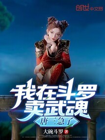 我在斗罗卖武魂，唐三急了免费阅读_我在斗罗卖武魂，唐三急了