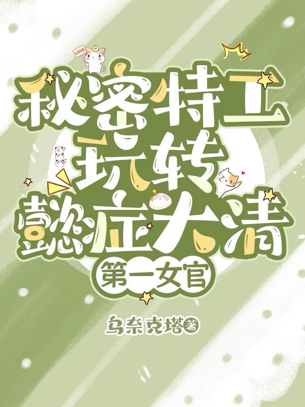 第一女官：秘密特工玩转懿症大清免费阅读_第一女官：秘密特工玩转懿症大清