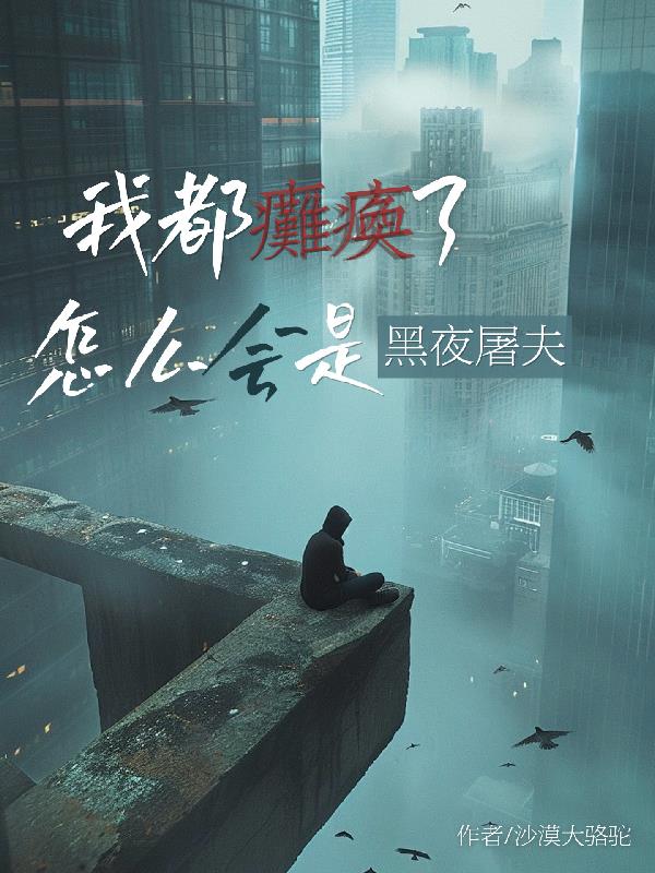 我都瘫痪了，怎么会是黑夜屠夫？免费阅读_我都瘫痪了，怎么会是黑夜屠夫？