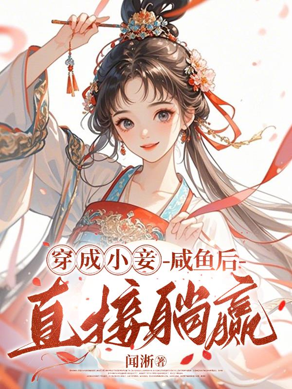 穿成小妾，咸鱼后直接躺赢免费阅读_穿成小妾，咸鱼后直接躺赢
