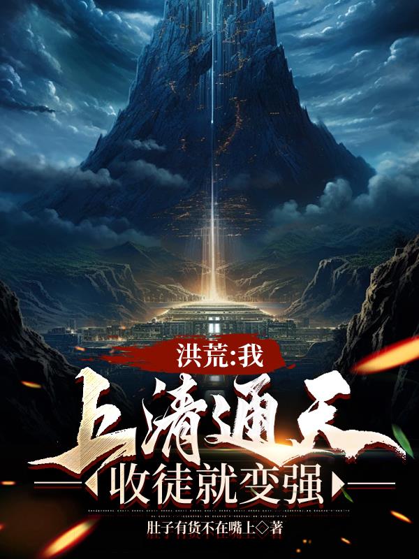 洪荒：我，上清通天，收徒就变强免费阅读_洪荒：我，上清通天，收徒就变强