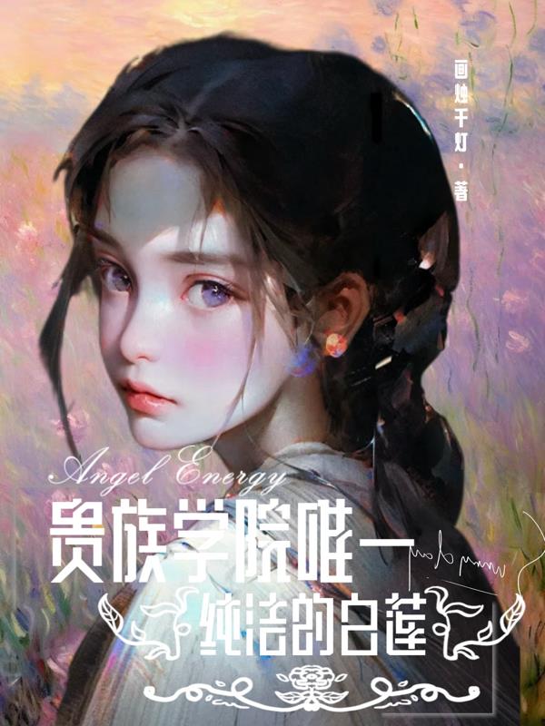 贵族学院唯一纯洁的白莲免费阅读_贵族学院唯一纯洁的白莲