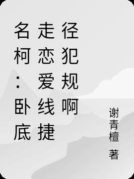 名柯：卧底走恋爱线捷径犯规啊免费阅读_名柯：卧底走恋爱线捷径犯规啊