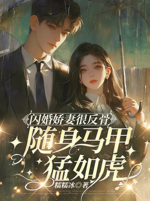 闪婚娇妻很反骨，随身马甲猛如虎免费阅读_闪婚娇妻很反骨，随身马甲猛如虎