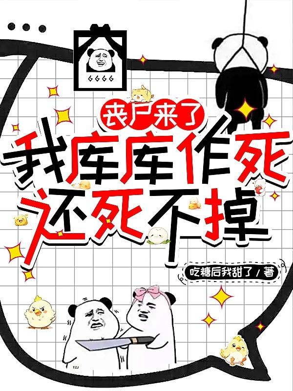 丧尸来了我库库作死，还死不掉免费阅读_丧尸来了我库库作死，还死不掉