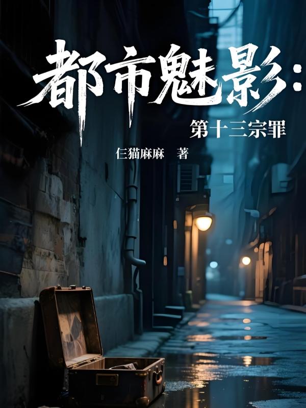 都市魅影：第十三宗罪免费阅读_都市魅影：第十三宗罪