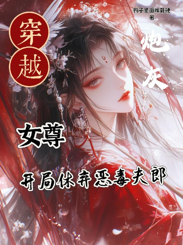 穿越女尊炮灰，开局休弃恶毒夫郎免费阅读_穿越女尊炮灰，开局休弃恶毒夫郎