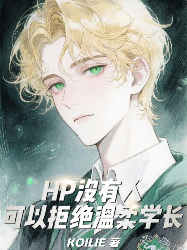 HP没有人可以拒绝温柔学长免费阅读_HP没有人可以拒绝温柔学长