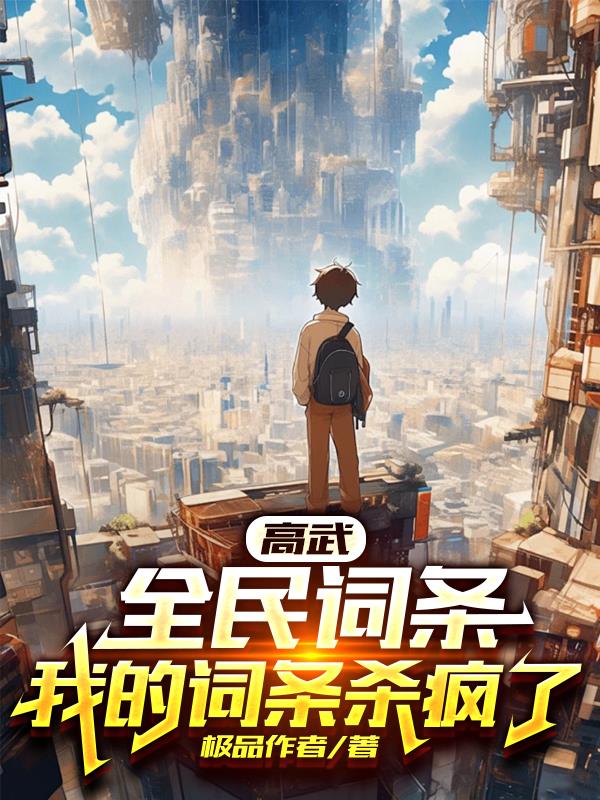 高武：全民词条，我的词条杀疯了免费阅读_高武：全民词条，我的词条杀疯了