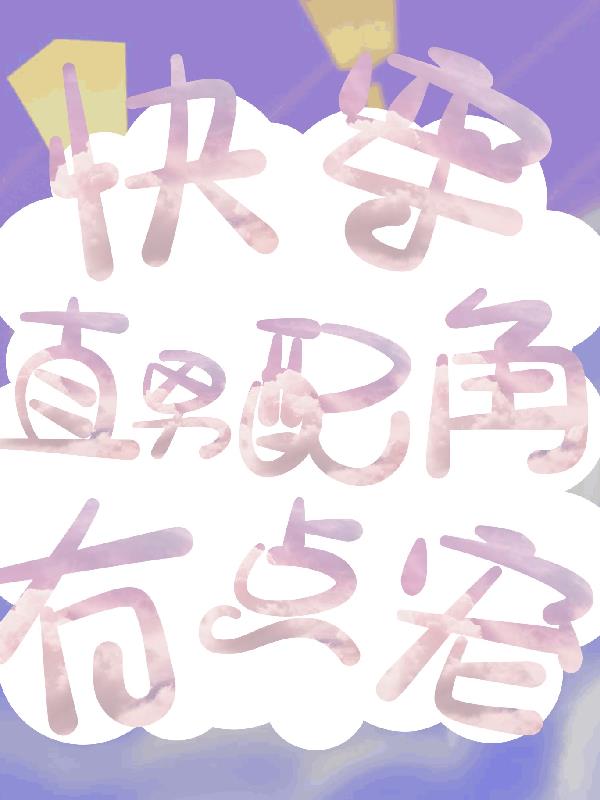 快穿：直男配角有点宠免费阅读_快穿：直男配角有点宠