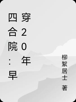 四合院：早穿20年免费阅读_四合院：早穿20年
