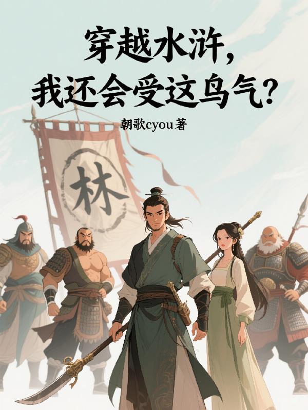 穿越水浒，我还会受这鸟气？免费阅读_穿越水浒，我还会受这鸟气？