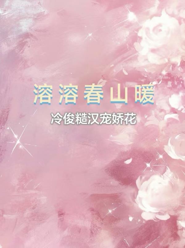 溶溶春山暖：冷俊糙汉宠娇花免费阅读_溶溶春山暖：冷俊糙汉宠娇花